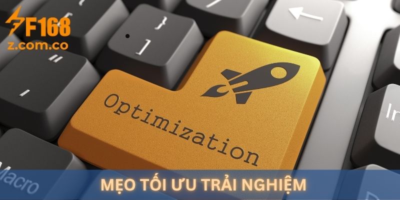 Hướng dẫn mẹo tối ưu hóa trải nghiệm tại F168